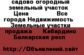 садово огородный земельный участок › Цена ­ 450 000 - Все города Недвижимость » Земельные участки продажа   . Кабардино-Балкарская респ.
